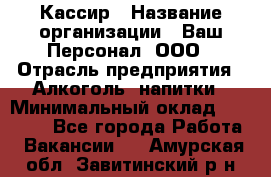 Кассир › Название организации ­ Ваш Персонал, ООО › Отрасль предприятия ­ Алкоголь, напитки › Минимальный оклад ­ 15 000 - Все города Работа » Вакансии   . Амурская обл.,Завитинский р-н